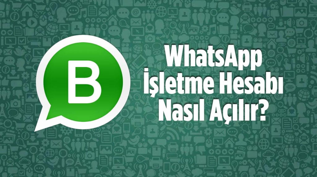 WhatsApp İşletme Hesabı Nedir? Nasıl Açılır?