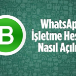 WhatsApp İşletme Hesabı Nedir? Nasıl Açılır?